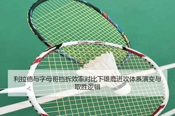 利拉德与字母哥挡拆效率对比下雄鹿进攻体系演变与取胜逻辑
