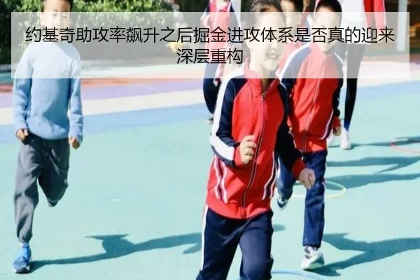 约基奇助攻率飙升之后掘金进攻体系是否真的迎来深层重构