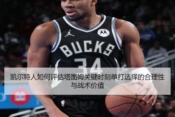 凯尔特人如何评估塔图姆关键时刻单打选择的合理性与战术价值