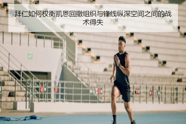 拜仁如何权衡凯恩回撤组织与锋线纵深空间之间的战术得失