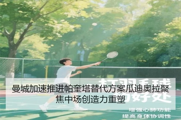 曼城加速推进帕奎塔替代方案瓜迪奥拉聚焦中场创造力重塑